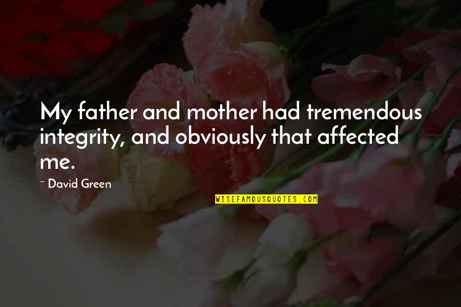 Teaglasses Quotes By David Green: My father and mother had tremendous integrity, and