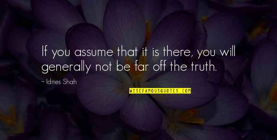 Teague Martin Quotes By Idries Shah: If you assume that it is there, you
