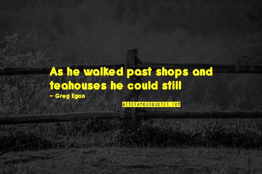 Teahouses Quotes By Greg Egan: As he walked past shops and teahouses he