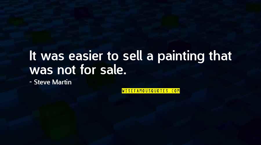 Teahouses Quotes By Steve Martin: It was easier to sell a painting that