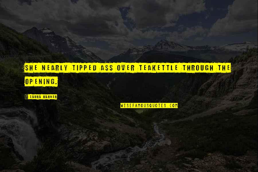 Teakettle Quotes By Laura Harner: she nearly tipped ass over teakettle through the