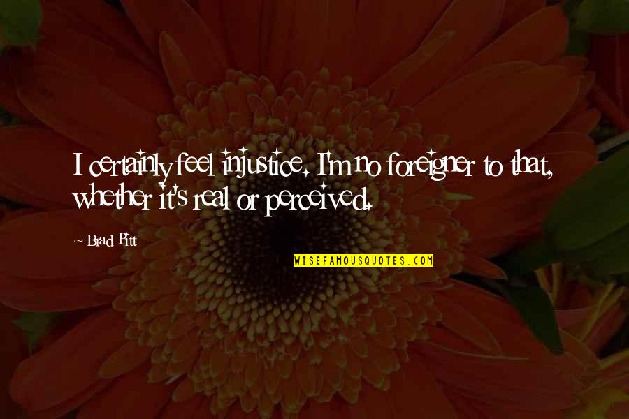 Teal Dinnerware Quotes By Brad Pitt: I certainly feel injustice. I'm no foreigner to