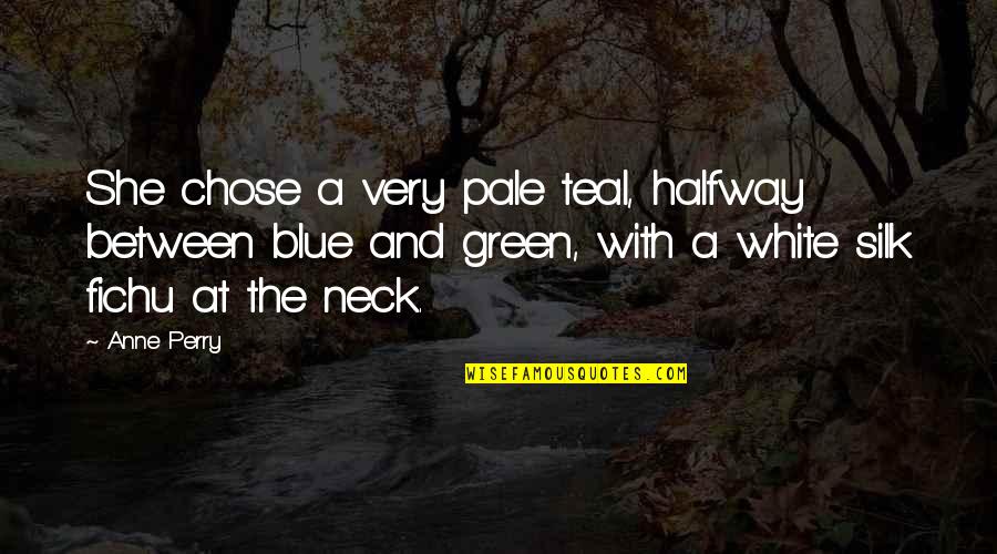 Teal Quotes By Anne Perry: She chose a very pale teal, halfway between Teal Quotes By Anne Perry: She chose a very pale teal, halfway between