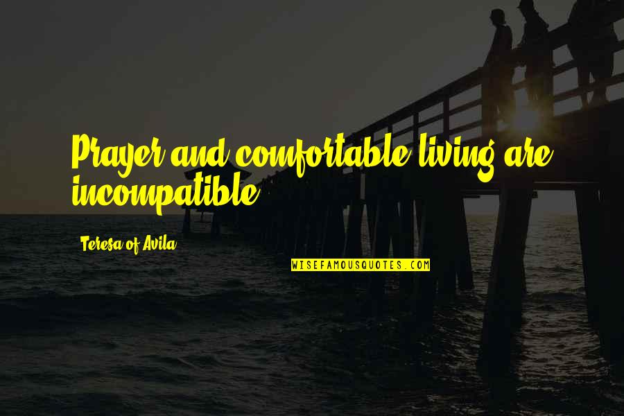 Teal Quotes By Teresa Of Avila: Prayer and comfortable living are incompatible. Teal Quotes By Teresa Of Avila: Prayer and comfortable living are incompatible.