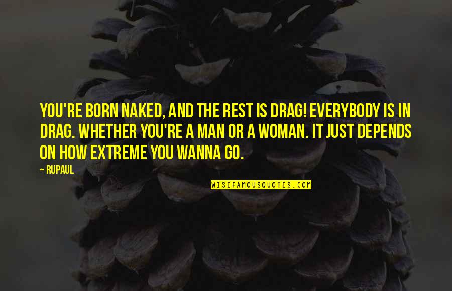 Tealeaf Technology Quotes By RuPaul: You're born naked, and the rest is drag! Tealeaf Technology Quotes By RuPaul: You're born naked, and the rest is drag!