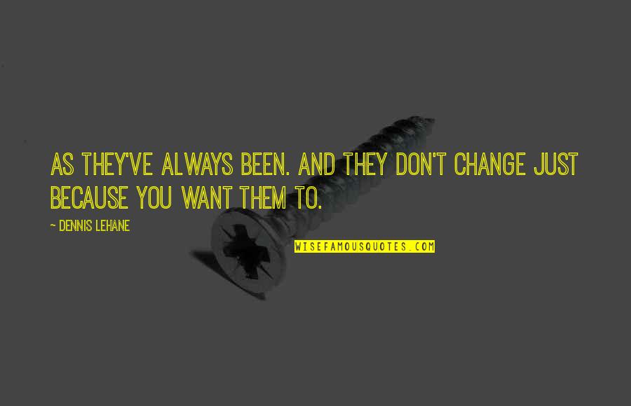 Tealess Quotes By Dennis Lehane: As they've always been. And they don't change
