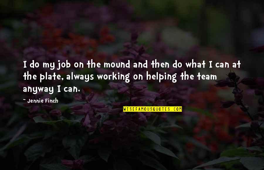 Team 7 Quotes By Jennie Finch: I do my job on the mound and
