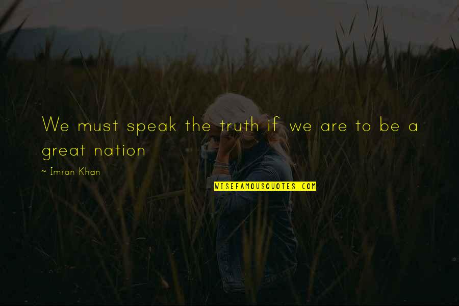 Team America Derka Derka Quotes By Imran Khan: We must speak the truth if we are Team America Derka Derka Quotes By Imran Khan: We must speak the truth if we are