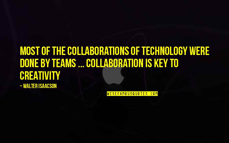 Team And Collaboration Quotes By Walter Isaacson: Most of the collaborations of technology were done