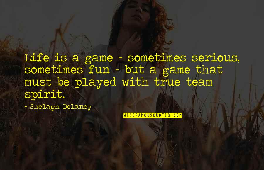 Team And Fun Quotes By Shelagh Delaney: Life is a game - sometimes serious, sometimes