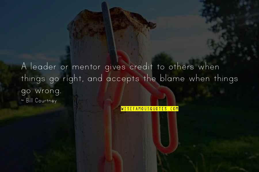 Team And Leader Quotes By Bill Courtney: A leader or mentor gives credit to others