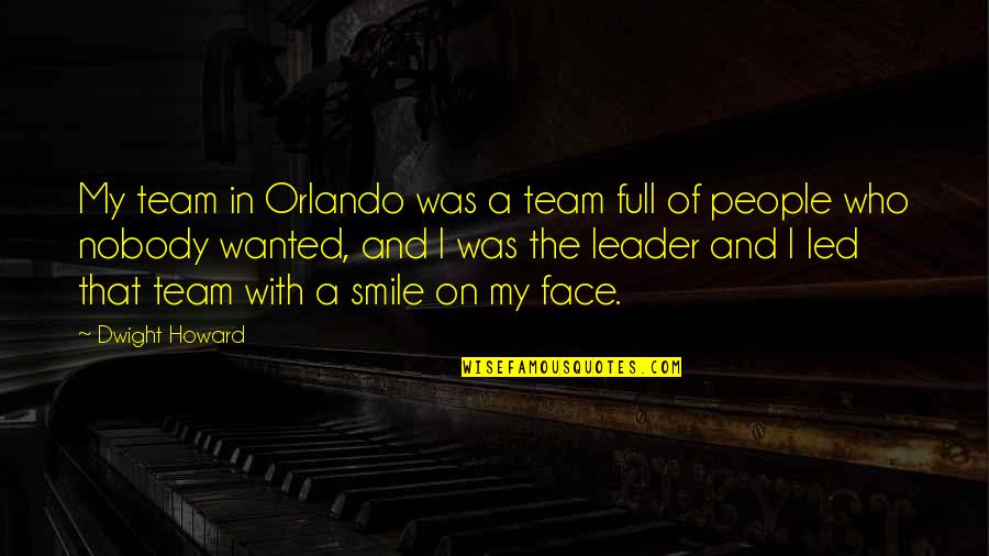 Team And Leader Quotes By Dwight Howard: My team in Orlando was a team full