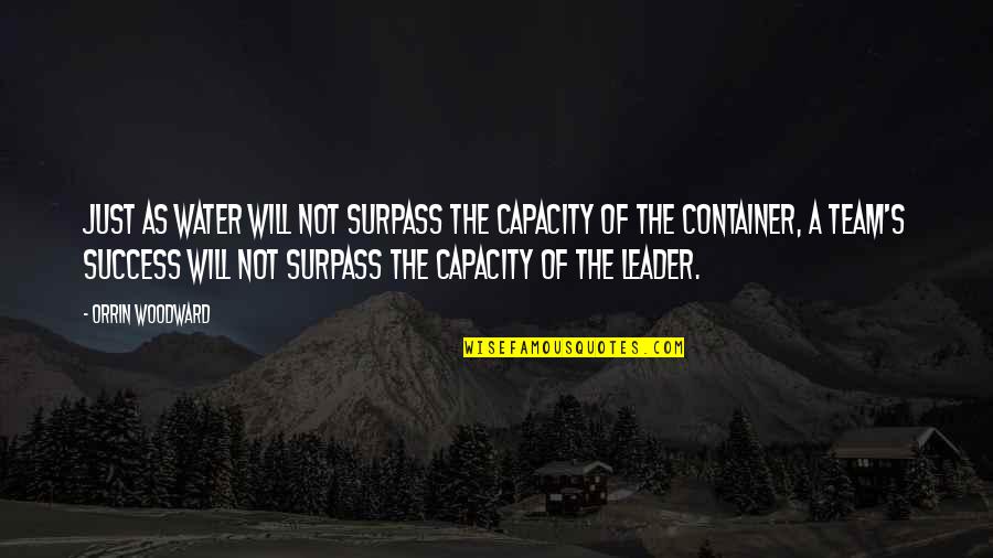 Team And Leader Quotes By Orrin Woodward: Just as water will not surpass the capacity