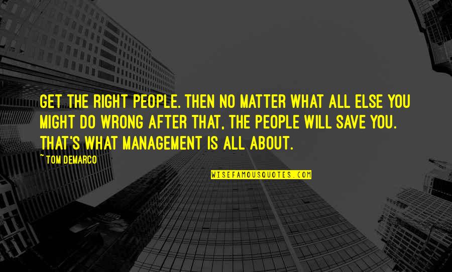 Team And Leader Quotes By Tom DeMarco: Get the right people. Then no matter what