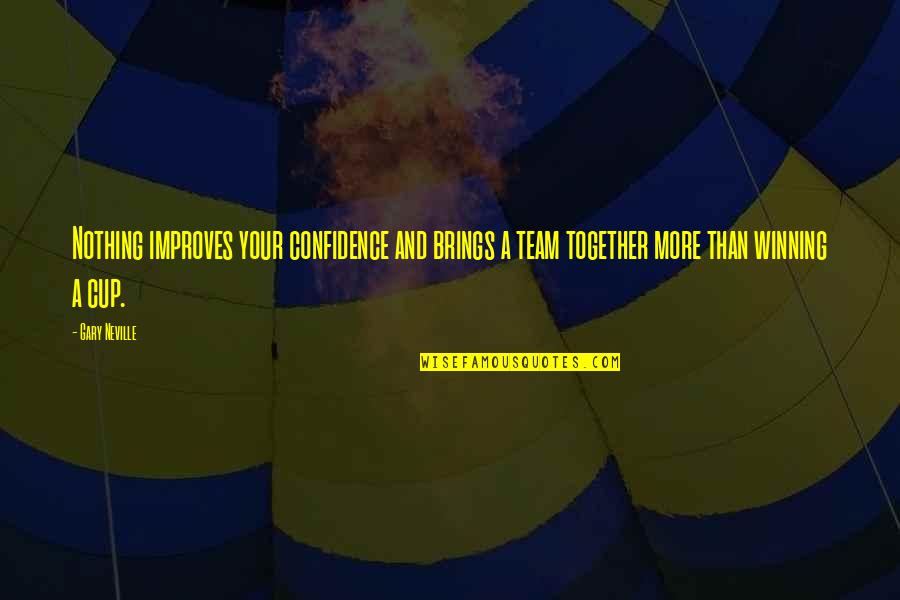 Team And Winning Quotes By Gary Neville: Nothing improves your confidence and brings a team