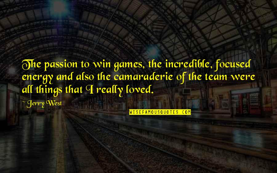 Team And Winning Quotes By Jerry West: The passion to win games, the incredible, focused