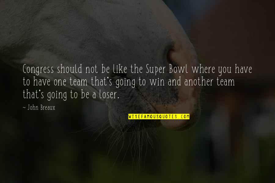 Team And Winning Quotes By John Breaux: Congress should not be like the Super Bowl