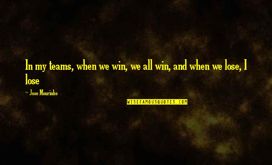 Team And Winning Quotes By Jose Mourinho: In my teams, when we win, we all