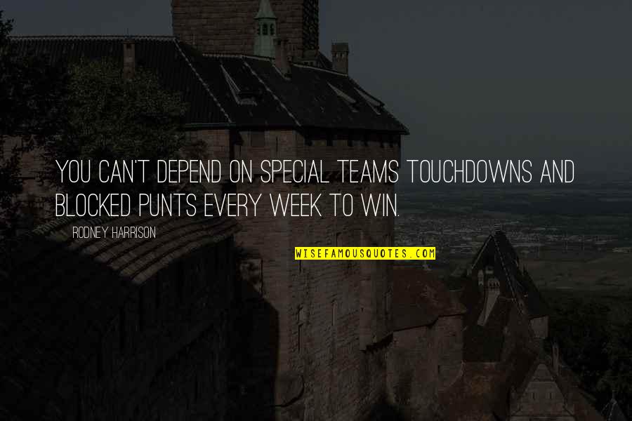 Team And Winning Quotes By Rodney Harrison: You can't depend on special teams touchdowns and