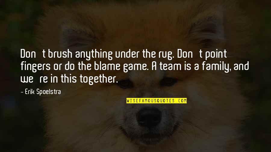 Team As A Family Quotes By Erik Spoelstra: Don't brush anything under the rug. Don't point