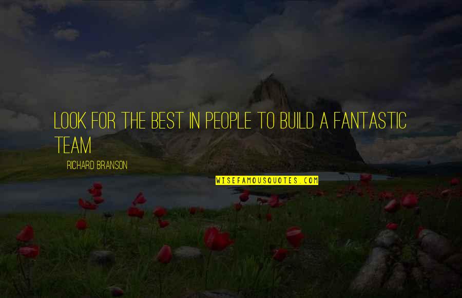 Team Build Up Quotes By Richard Branson: Look for the best in people to build