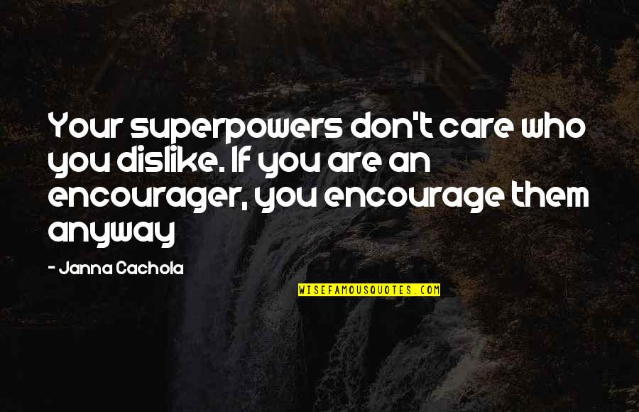 Team Builder Quotes By Janna Cachola: Your superpowers don't care who you dislike. If