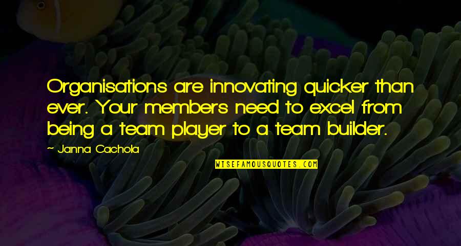 Team Builder Quotes By Janna Cachola: Organisations are innovating quicker than ever. Your members