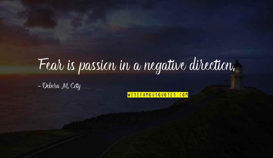 Team Building Event Quotes By Debora M. Coty: Fear is passion in a negative direction.