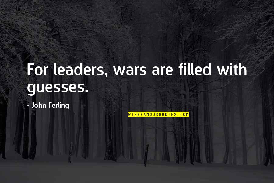 Team Building Leadership Quotes By John Ferling: For leaders, wars are filled with guesses. Team Building Leadership Quotes By John Ferling: For leaders, wars are filled with guesses.
