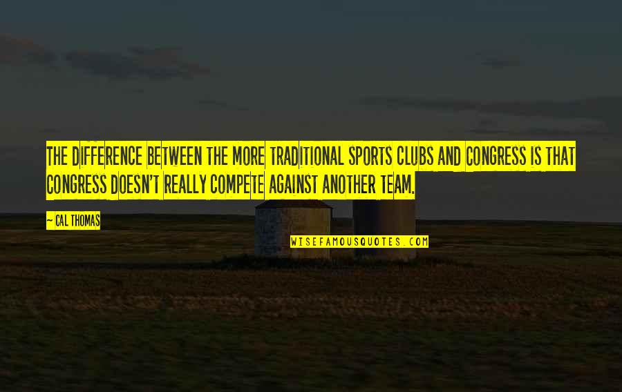 Team Cal Quotes By Cal Thomas: The difference between the more traditional sports clubs