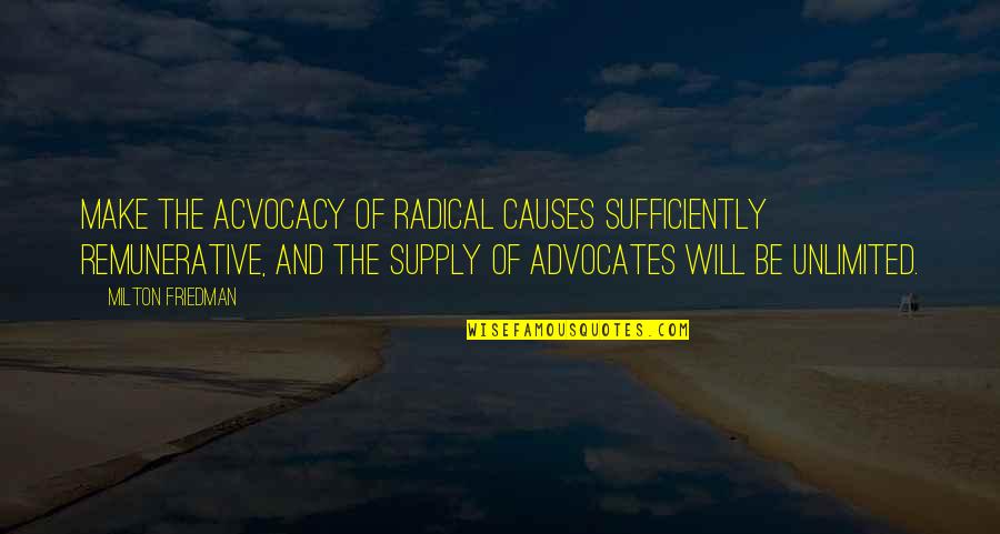 Team Captains Quotes By Milton Friedman: Make the acvocacy of radical causes sufficiently remunerative,