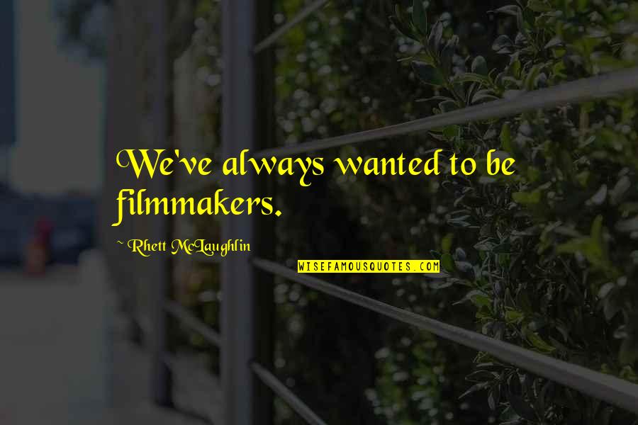Team Charter Quotes By Rhett McLaughlin: We've always wanted to be filmmakers. Team Charter Quotes By Rhett McLaughlin: We've always wanted to be filmmakers.