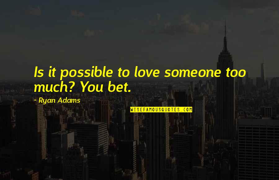 Team Charter Quotes By Ryan Adams: Is it possible to love someone too much? Team Charter Quotes By Ryan Adams: Is it possible to love someone too much?