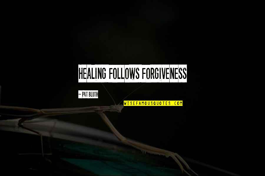 Team Chemistry Quotes By Pat Bluth: Healing Follows Forgiveness