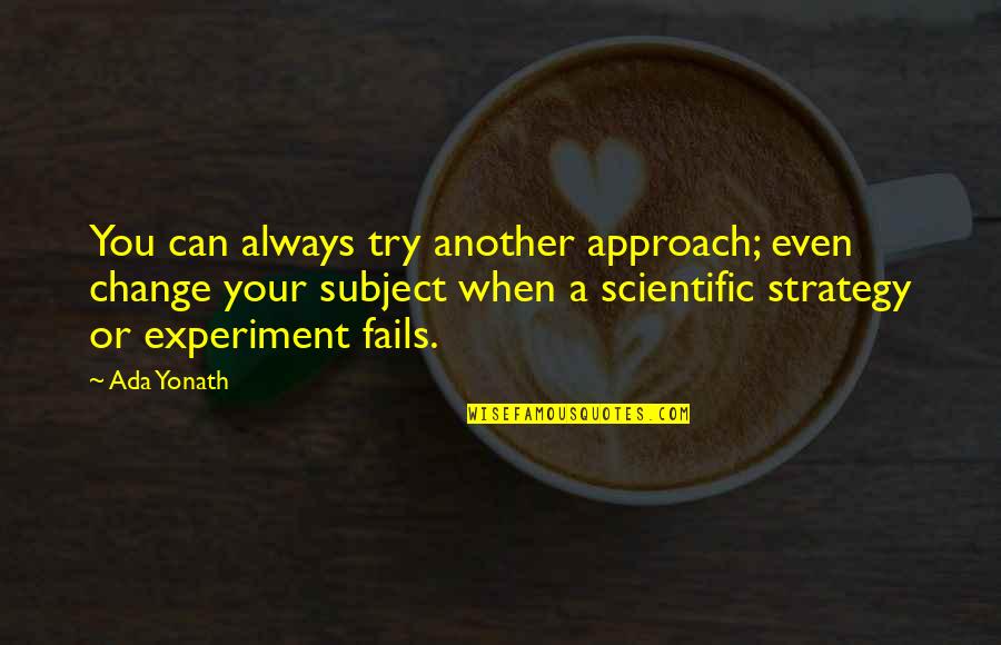 Team Closeness Quotes By Ada Yonath: You can always try another approach; even change Team Closeness Quotes By Ada Yonath: You can always try another approach; even change