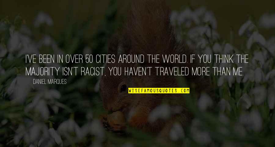 Team Closeness Quotes By Daniel Marques: I've been in over 50 cities around the Team Closeness Quotes By Daniel Marques: I've been in over 50 cities around the