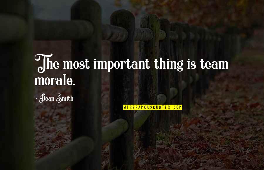 Team Coaching Quotes By Dean Smith: The most important thing is team morale. Team Coaching Quotes By Dean Smith: The most important thing is team morale.