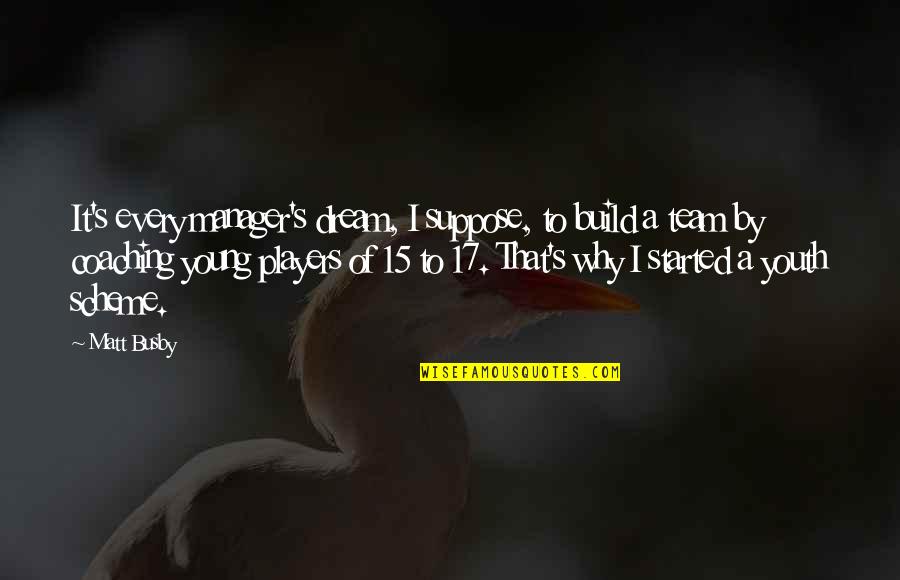 Team Coaching Quotes By Matt Busby: It's every manager's dream, I suppose, to build Team Coaching Quotes By Matt Busby: It's every manager's dream, I suppose, to build
