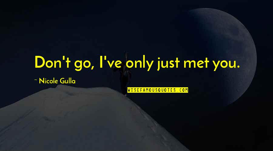 Team Collin Quotes By Nicole Gulla: Don't go, I've only just met you. Team Collin Quotes By Nicole Gulla: Don't go, I've only just met you.