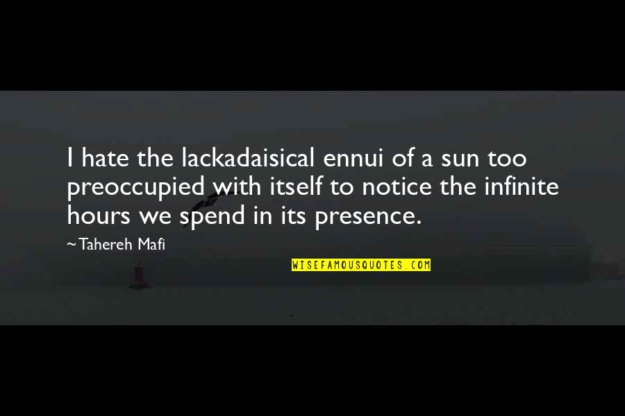 Team Collin Quotes By Tahereh Mafi: I hate the lackadaisical ennui of a sun Team Collin Quotes By Tahereh Mafi: I hate the lackadaisical ennui of a sun