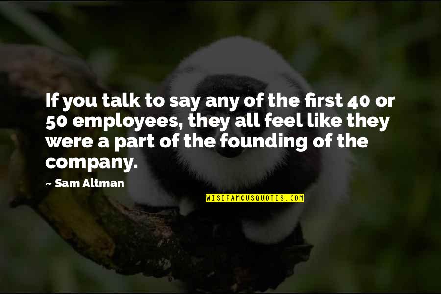 Team Company Quotes By Sam Altman: If you talk to say any of the Team Company Quotes By Sam Altman: If you talk to say any of the