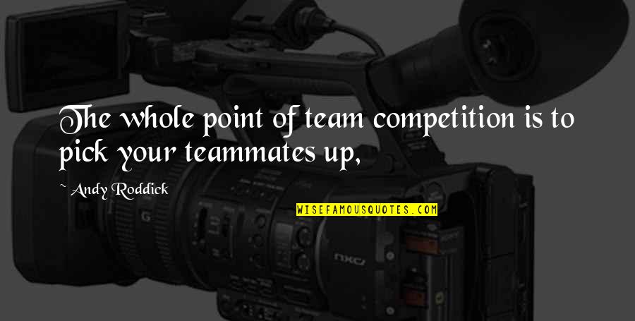Team Competition Quotes By Andy Roddick: The whole point of team competition is to