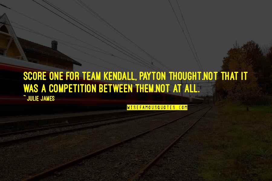 Team Competition Quotes By Julie James: Score one for Team Kendall, Payton thought.Not that