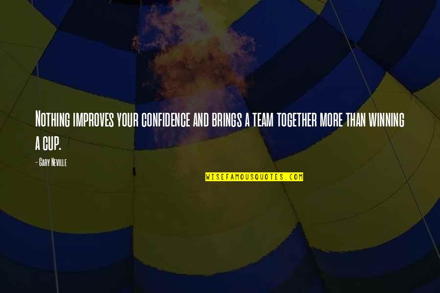 Team Confidence Quotes By Gary Neville: Nothing improves your confidence and brings a team