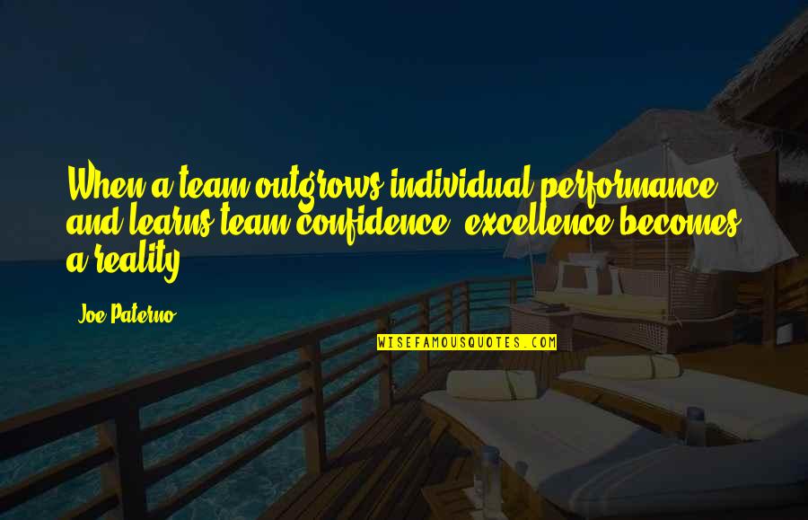 Team Confidence Quotes By Joe Paterno: When a team outgrows individual performance and learns