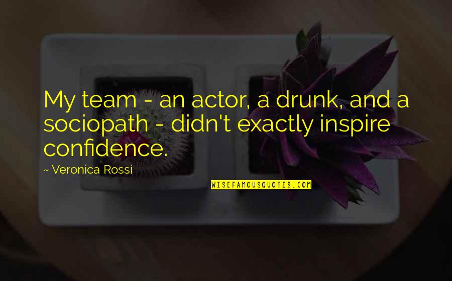 Team Confidence Quotes By Veronica Rossi: My team - an actor, a drunk, and