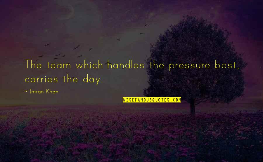 Team Day Quotes By Imran Khan: The team which handles the pressure best, carries