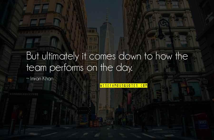 Team Day Quotes By Imran Khan: But ultimately it comes down to how the