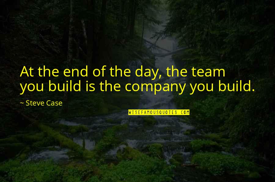 Team Day Quotes By Steve Case: At the end of the day, the team