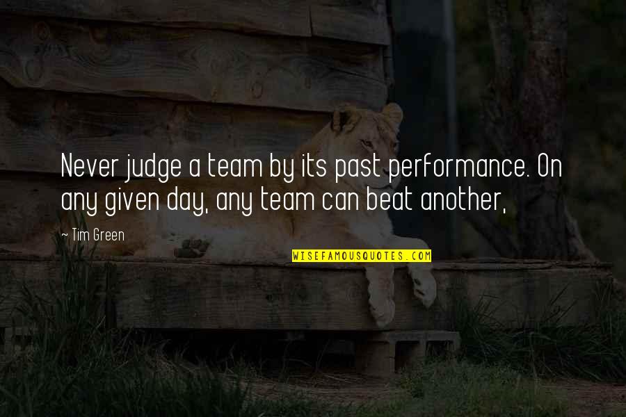 Team Day Quotes By Tim Green: Never judge a team by its past performance. Team Day Quotes By Tim Green: Never judge a team by its past performance.